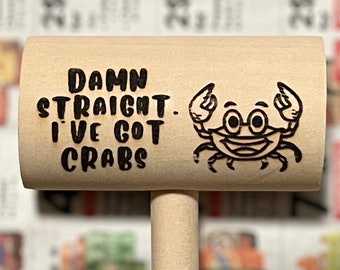Engraved Crab Mallet -  "Damn Right, I’ve Got Crabs" with Crab