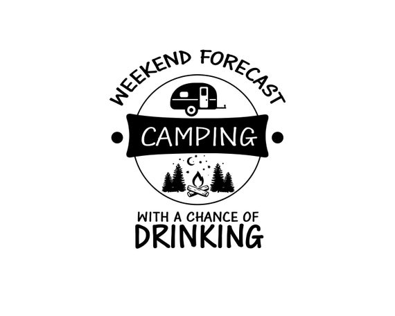 Weekend Forecast Camping With A Good Chance Of Drinking, Svg File Formats -  free svg files for cricut