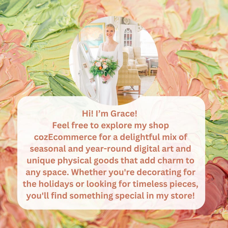 May include: A woman in a white dress stands in a room with a floral bouquet. The text reads "Hi! I'm Grace! Feel free to explore my shop cozEcommerce for a delightful mix of seasonal and year-round digital art and unique physical goods that add charm to any space. Whether you're decorating for the holidays or looking for timeless pieces, you'll find something special in my store!"