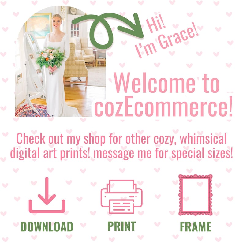 Pu&ograve; includere: Una donna con un vestito bianco sta in piedi davanti a uno specchio tenendo un mazzo di fiori. Il testo "Hi! I'm Grace! Welcome to cozEcommerce!" &egrave; visualizzato sopra di lei. Sotto di lei, ci sono tre icone: una freccia di download, una stampante e una cornice. Il testo "Check out my shop for other cozy, whimsical digital art prints! message me for special sizes!" &egrave; visualizzato sotto le icone.