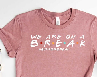 We are on a Break Shirts, Summer break T-shirt,  Gift for Summer Break Student, Gift for Teacher