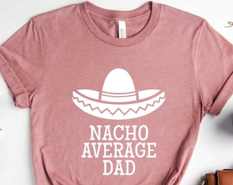 Nacho Average Dad Tshirt, Fathers Day Gift, Fathers Day Shirt, funny dad shirt, 1st fathers day gift, Funny Fathers Day Gift, Gift For Him