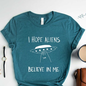 I Hope The Aliens Believe In Me Unisex Tee, Alien Shirt, Funny Tshirt, Gift for Alien Lover, Abduction Ufo Shirt do you Believe, Believe Me