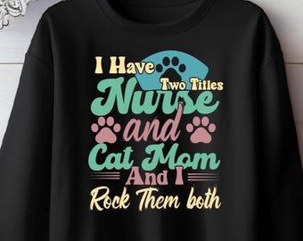 Funny Nurse Sweatshirt, Cat Lover Nurse Shirt, Cat Mom&Nurse shirt, Nurse and Cat Mom Shirt, New Nurse Gift, Nurse Birthday, Cat Mom Hoodie