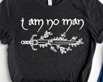 I Am No Man Shirt, Girl Power Shirt, Book Quote Shirt,Book Quote Gift, Literature, Book Lover Gift,Bookish Fantasy Shirt,Fantasy Reader Gift