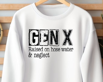 Gen X Raised On Hose Water And Neglect Sweatshirt, Humor Generation Sweatshirt, Sarcastic Sweatshirt, Funny Quotes Sweatshirt, Funny Sweet