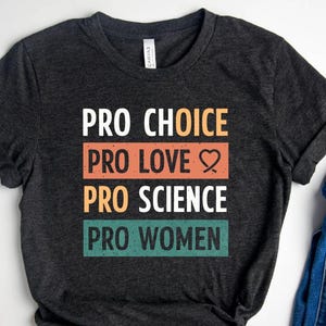 Pro Choice Pro Love Pro Science Pro Women Tee, Feminist Tee, Empowering Shirt for Women, Female Women&#39;s Rights Shirt,Activist Social Justice