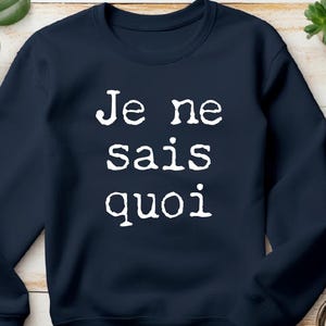 Je Ne Sais Quoi Sweatshirt, French Sweater, Paris Shirt, French Quote, French saying shirt, French Gift, French Enough Shirt, French Saying