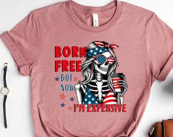 Born Free But Now I'm Expensive, 4th July Shirt, Funny 4th of July, 4th July Shirts, America Shirt, Fourth Of July, Funny Independence Day