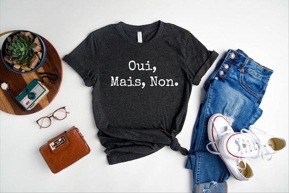 Oui Mais Non French Shirt,  "yes but no", funny French saying, French lover shirt, gift for French student, Gift for French Teacher,