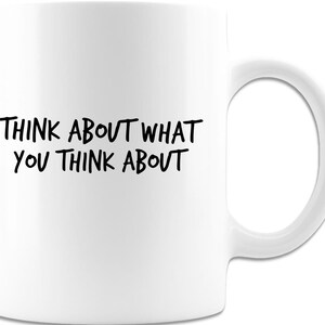 Pense sobre o que você pensa sobre a caneca | Caneca de café engraçada | Branco