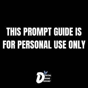 May include: Black and white text on a black background that reads "This prompt guide is for personal use only".  A blue butterfly logo with the text "Digital Divine Designz" is at the bottom of the image.
