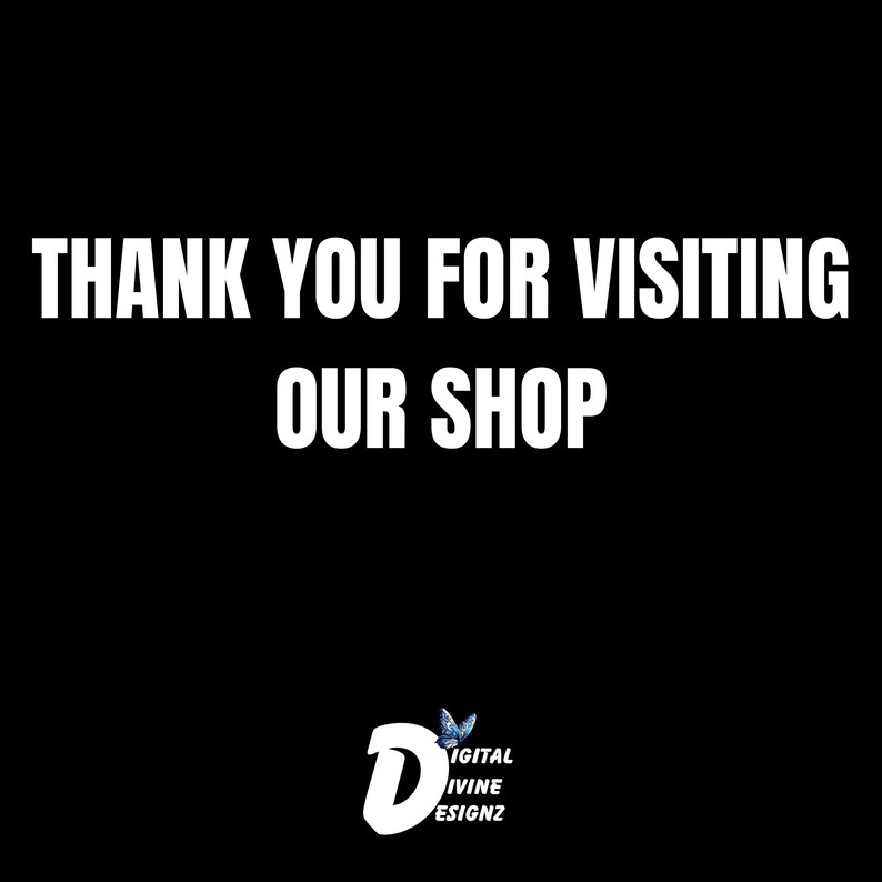 May include: Black background with white text that reads "THANK YOU FOR VISITING OUR SHOP".  A logo with a stylized letter "D" and the text "DIGITAL DIVINE DESIGNZ" is in the bottom right corner.
