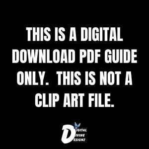 May include: Black and white text on a black background that reads "THIS IS A DIGITAL DOWNLOAD PDF GUIDE ONLY. THIS IS NOT A CLIP ART FILE."  A blue butterfly logo with the text "DIGITAL IVINE DESIGNZ" is at the bottom of the image.