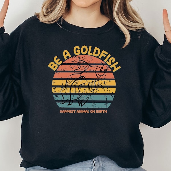 Be A Goldfish Happiest Animal On Earth Sweatshirt, Lasso Motivational Shirt, Retro Goldfish Sweatshirt, Motivational Sport Sweater