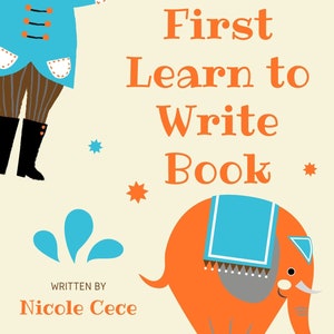 May include: A colourful illustration of a circus ringmaster and an elephant balancing on a ball. The text "First Learn to Write Book" is written in orange letters. The text "Written by Nicole Cece" is written in brown letters.