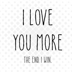 I Love You More the End I Win PNG, INSTANT DOWNLOAD, funny sarcastic png file for shirts mugs, sublimation, Mug Design, Valentine's day png
