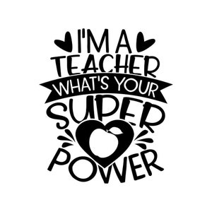 TEACHER Appreciation, I&#39;m a Teacher What&#39;s Your Superpower svg, Cricut Files, Shaper, Clipart, CNC, Png, Dxf, Eps
