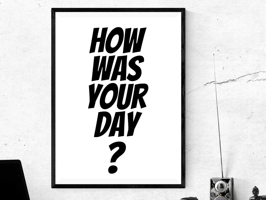 Alternatives To How Was Your Day How Was Your Day, Printable Poster, Typography Wall Art, Inspiration