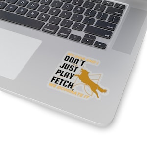 I dont just play fetch I dominate it dog sticker Kiss-Cut Stickers