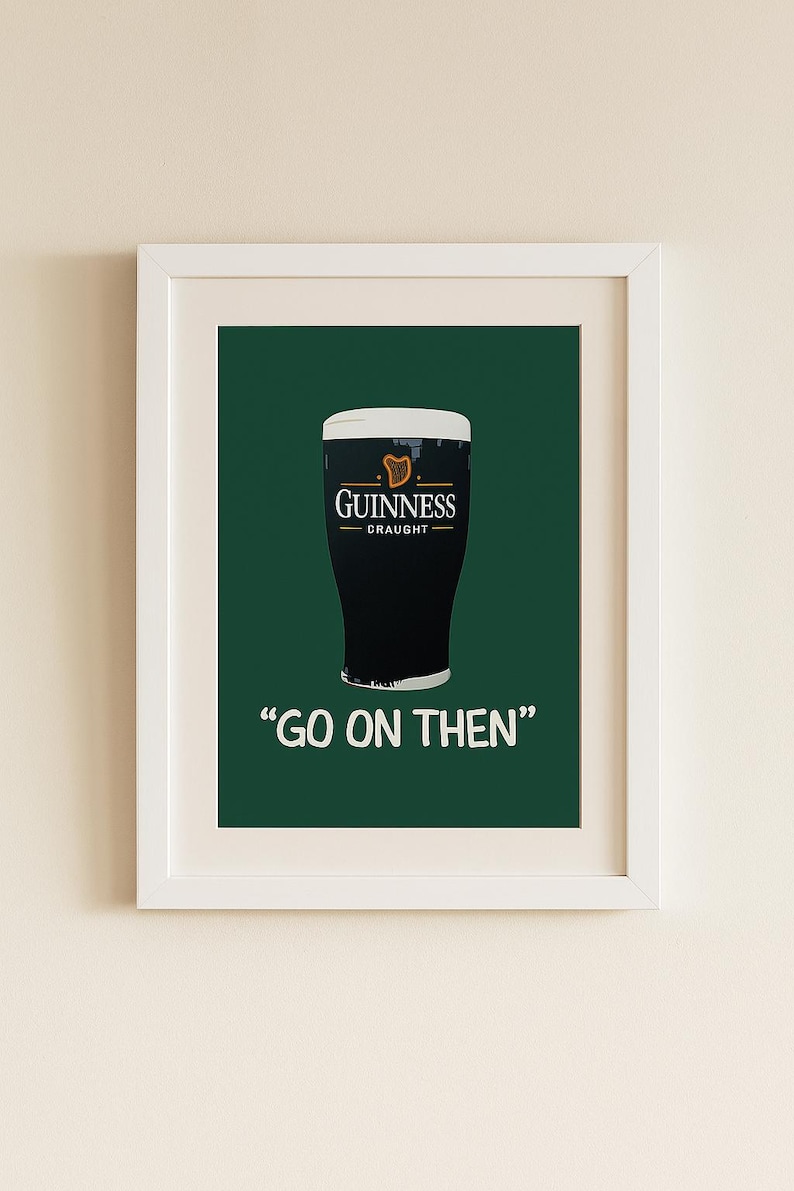 May include: A framed print featuring a pint of Guinness with a white head, set against a dark green background. The Guinness logo is visible on the glass. Below the glass, the text "GO ON THEN" is displayed in white.