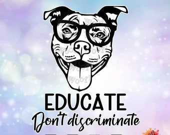 Educate Don't Discriminate, Staffie, Staffy, Staffordshire Bull Terrier, PITBULL, Dog, Pitty, Am.Staff, SVG Sublimation Silhouette, Cricut