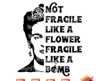 Not fragile like a flower Fragile like a bomb, Kahlo, Woman, Strong, Frida, Powerful, Inspirational, SVG Vinyl Cut File, Silhouette, Cricut