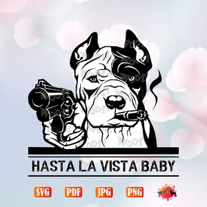 May include: Black and white illustration of a pit bull dog wearing a bandana, holding a gun and smoking a cigar. The dog is looking at the viewer. The text "HASTA LA VISTA BABY" is below the dog.