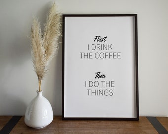 First I Drink The Coffee Print, Printable Wall Art, Funny Kitchen Quote, Coffee Sign, Poster, Motivational, Coffee Saying, INSTANT DOWNLOAD