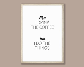 First I Drink The Coffee Printable Wall Art, Funny Kitchen Quote, Coffee Sign, Kitchen Poster, Motivational, Coffee Saying, INSTANT DOWNLOAD