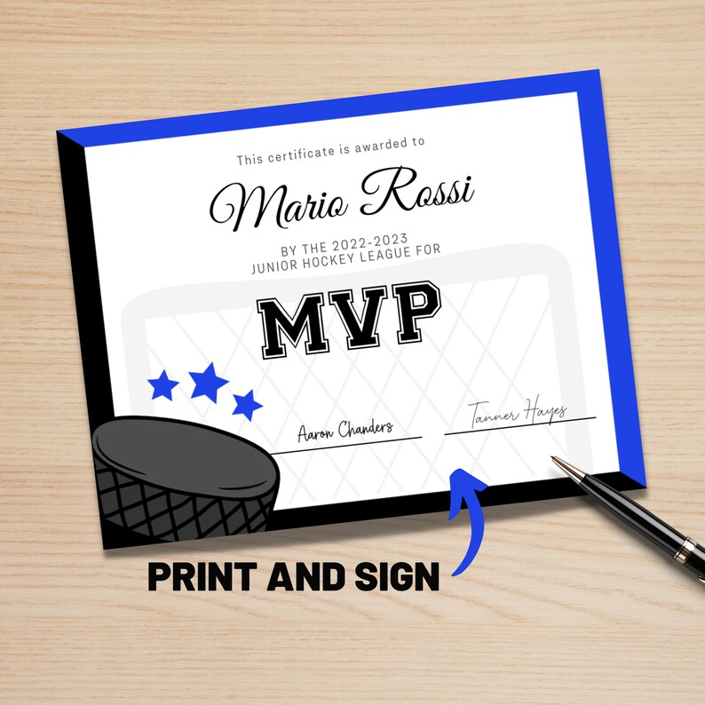 May include: A printable certificate with a blue border, black and white hockey net graphic, and stars. The text reads "This certificate is awarded to Mario Rossi by the 2022-2023 Junior Hockey League for MVP". There are two blank lines for signatures with the text "Aaron Chanders" and "Tanner Hayes" above them. The text "PRINT AND SIGN" is at the bottom of the certificate.