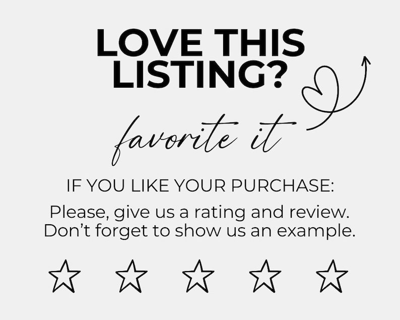 K&ouml;nnte beinhalten: Schwarzwei&szlig;es Grafik mit dem Text "LOVE THIS LISTING?" und "favorite it" mit einem Herz und einem Pfeil. Unter dem Text steht der Satz "IF YOU LIKE YOUR PURCHASE: Please, give us a rating and review. Don't forget to show us an example." und f&uuml;nf schwarze und wei&szlig;e Sterne.