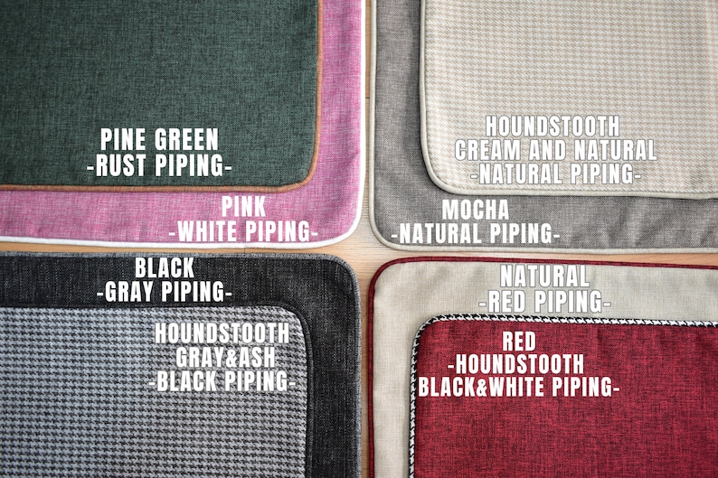 May include: Five different fabric swatches with contrasting piping. The swatches are labeled with the fabric color and piping color. The colors are pine green with rust piping, pink with white piping, black with gray piping, houndstooth gray and ash with black piping, houndstooth cream and natural with natural piping, mocha with natural piping, natural with red piping, and red houndstooth with black and white piping.