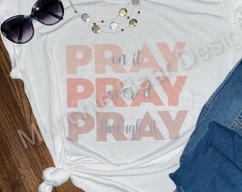 Inspirational T-Shirt Pray On It Pray Over it Pray Through It/PRAY T-Shirt/Pink Pray Shirt/Faith T-Shirt/Custom T-Shirt for Her/Mother's Day