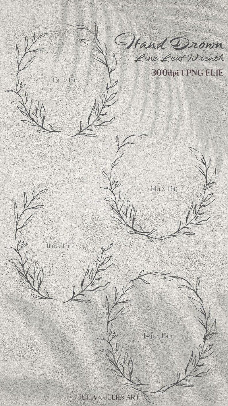 May include: Hand-drawn line leaf wreath designs in various sizes, including 13in x 13in, 11in x 12in, 14in x 13in, and 14in x 15in. The wreaths are sketched in a delicate, minimalist style, perfect for digital art projects. The image also includes the text "Hand Drawn Line Leaf Wreath 300dpi 1 PNG FLIE" and "JULIA x JULIES ART".