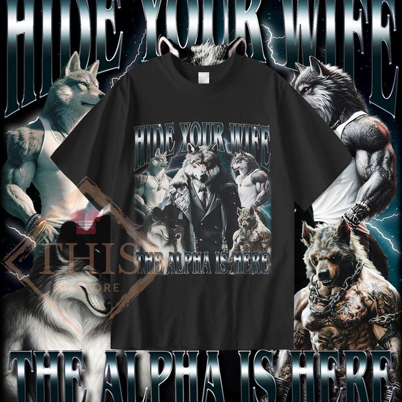 May include: Black t-shirt with a graphic print of a wolf wearing a suit and surrounded by other wolves. The text "Hide Your Wife" and "The Alpha Is Here" is printed on the shirt.