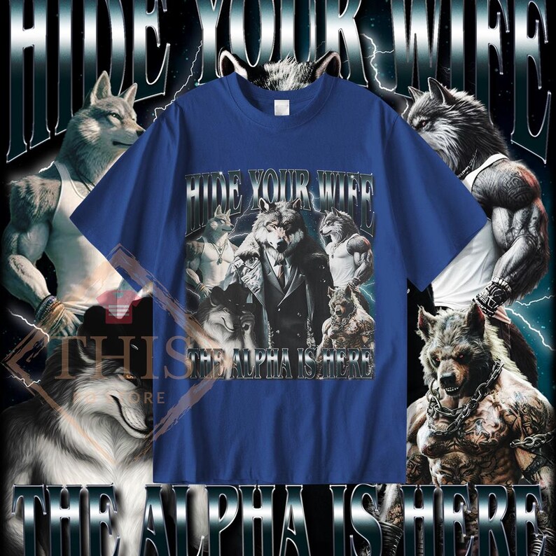 May include: A royal blue t-shirt with a graphic print of a wolf wearing a suit and the text "Hide Your Wife The Alpha Is Here".
