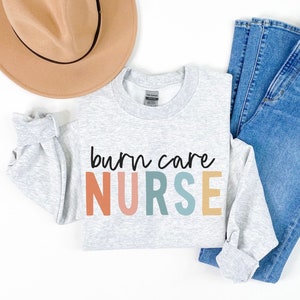 Burn Care Nurse Sweatshirt Burn Nurse Gift Nurse Sweater Intensive Care Burn Unit Critical Care Nurse Appreciation Gift Burn Nurse Shirts