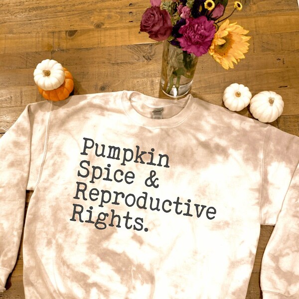 Pumpkin Spice and & Reproductive Rights Tie Dye Crewneck Sweatshirt Sweater