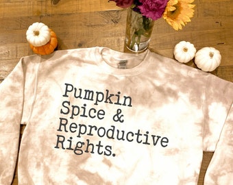 Pumpkin Spice and & Reproductive Rights Tie Dye Crewneck Sweatshirt Sweater
