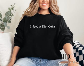 Diet Coke Sweatshirt, Diet Coke Shirt, I need a Diet Coke, Coke sweatshirt, Trendy Sweatshirt, DietCoke Lover, Funny Shirt, Gift