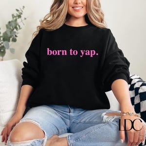 Born to Yap Sweatshirt, Personalized Sweatshirt, Professional Yapper, Born to Yap Crewneck, Funny sweatshirt, Born to Yap, Y2k Crewneck