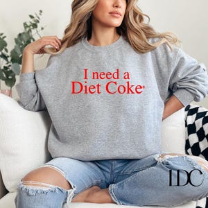 Diet Coke Sweatshirt, I Need Diet Coke Sweater, Coke Sweatshirt, Gift for Diet Coke Lover, Funny Shirt, I Need A Diet Coke, Diet Coke, Gift