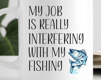 Funny Fishing Mug, Dad Husband Gift, Angler Mug,Fishing Lover Present, Fishing Humour, My Job Is Really Interfering With My Fishing,