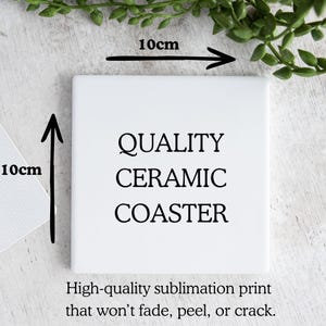 May include: A square white ceramic coaster featuring the black text QUALITY CERAMIC COASTER. Arrows indicate dimensions of 10cm by 10cm. The text below states: High-quality sublimation print that won't fade, peel, or crack.