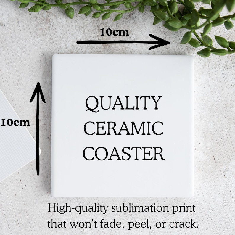 May include: A square white ceramic coaster featuring the black text QUALITY CERAMIC COASTER. Arrows indicate dimensions of 10cm by 10cm. The text below states: High-quality sublimation print that won't fade, peel, or crack.
