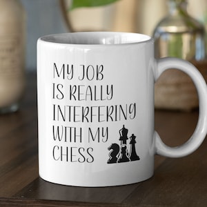 Chess Mug, Funny Chess Lover Gift, Chess Player Gift, Chess Game Present, Coffee Tea Cup, My Job Is Really Interfering With My Chess