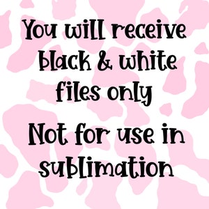 May include: Image with text: "You will receive black & white files only. Not for use in sublimation." The background features a white surface with a pink cow print pattern.