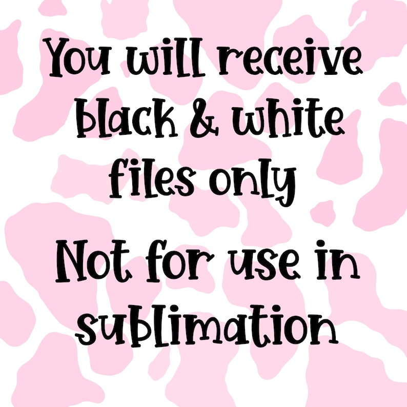 May include: Image with text: "You will receive black & white files only. Not for use in sublimation." The background features a white surface with a pink cow print pattern.