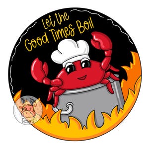 May include: A red cartoon crab wearing a white chef's hat is sitting in a silver pot with flames around it. The text "Let the Good Times Boil" is written in yellow on a black background.